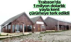 Trabzon’da 1 milyon dolarlık yayla kent çürümeye terk edildi