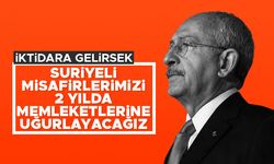Kılıçdaroğlu: Suriyeli kardeşlerimizi 2 yılda memleketlerine uğurlayacağız