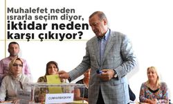 Muhalefet neden ısrarla seçim diyor, iktidar neden karşı çıkıyor?