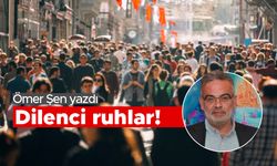Ömer Şen yazdı; 'Dilenci ruhlar!'