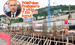 TOKİ’den Trabzon’a 19 yılda 7 bin 713 konut