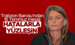 Trabzon Barosu’ndan 15 Temmuz mesajı; Hatalarla yüzleşin