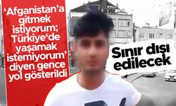 'Afganistan'a gitmek istiyorum' diyen Afgan genç sınır dışı edilecek