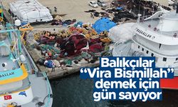 Balıkçılar ‘Vira Bismillah’ demek için gün sayıyor