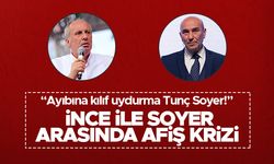 Muharrem İnce ile Tunç Soyer arasında afiş kavgası büyüyor