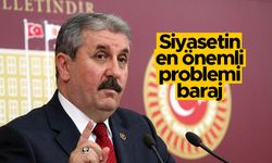 BBP Genel Başkanı Destici: "Siyasetin en önemli problemi baraj"