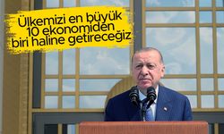 Cumhurbaşkanı Erdoğan: "Dünyanın en büyük 10 ekonomisinden biri olacağız"