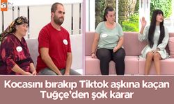 Kocasını bırakıp TikTok aşkına kaçan Tuğçe'nin kararı şok etti