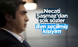 Necati Şaşmaz: Ben seçilmiş kişiyim