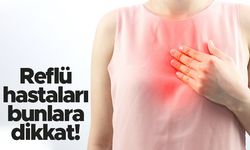 Reflü hastaları bunlara dikkat!
