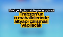 TİSKİ, Trabzon'da yeni çalışma bölgelerini açıkladı