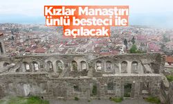Trabzon'da Kızlar Manastırı ünlü besteci ile açılacak