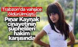 Trabzon'da vahşice öldürülen Pınar Kaynak cinayetinin zanlıları hakim karşısında