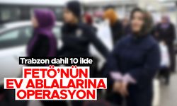Trabzon dahil 10 ilde FETÖ'nün 'ev ablaları' yakalandı
