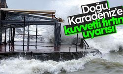 Doğu Karadeniz'e kuvvetli fırtına uyarısı