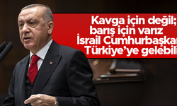 Cumhurbaşkanı Erdoğan: İsrail Cumhurbaşkanı, Türkiye'ye gelebilir