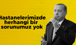 Cumhurbaşkanı Erdoğan: Hastanelerimizde sıkıntı yok
