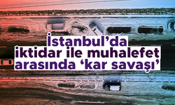 İstanbul'da iktidar ile muhalefet arasında 'kar savaşı'