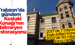 Trabzon'da Kostaki Konağı'nın restorasyonu yılan hikayesine döndü: 2017'de 7 milyon TL; 2022'de 50 milyon TL