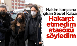Sedef Kabaş: Hakaret etme kastım yoktu; atasözü söyledim