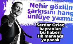 Serdar Ortaç, Nehir Gözlüm şarkısını hangi ünlüye yazdığını açıkladı