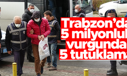 Trabzon'da sahte çek senetle 5 milyonluk vurgun yapan çeteye 5 tutuklama