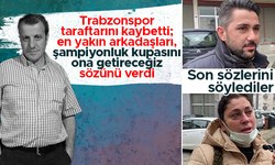 Trabzonspor taraftarını kaybetti: Eyüp Yusuf'u en yakın arkadaşları anlattı
