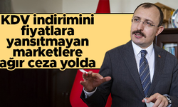 Ticaret Bakanı Mehmet Muş: KDV indirimini yansıtmayan marketlere ağır ceza yolda