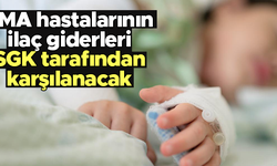 SMA hastalarının ilaç giderlerini SGK karşılayacak