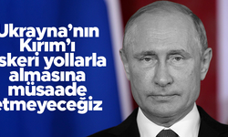 Vladimir Putin; "Ukrayna'nın, Kırım'ı askeri yollarla geri almasına izin vermeyeceğiz"