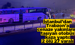İstanbul'dan Trabzon'a giden belediye otobüsü Çankırı'da kaza yaptı: 2 ölü, 27 yaralı