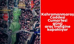 Kahramanmaraş Caddesi Cumartesi günü araç trafiğine kapatılıyor