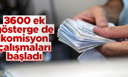 3600 ek göstergede komisyon çalışmaları başladı