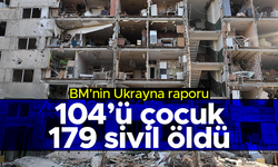 BM: “Ukrayna'da 104'ü çocuk bin 179 sivil öldü”
