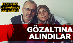 Metin ve Necla Büyükşen cinayetinde son dakika gelişmesi: Gözaltına alındılar...