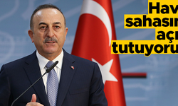 Mevlüt Çavuşoğlu: Hava sahasını açık tutuyoruz