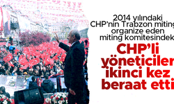 2014 yılındaki CHP Trabzon mitinginin ardından partinin miting komitesine açılan davada ikinci kez beraat kararı çıktı
