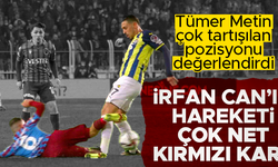 Tümer Metin: İrfan Can'ın çok net Siopis'i sakatlayacak derecede basmasına biz de şahit olduk