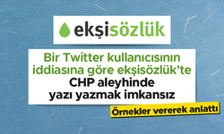 Ekşi Sözlük'te CHP aleyhine yazılan yazılar kaldırılıyor mu?