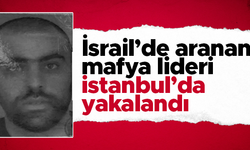 İsrail’de kırmızı bültenle aranan mafya lideri İstanbul’da yakalandı
