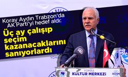 Koray Aydın Trabzon'da AK Parti'yi hedef aldı: Üç ay çalışıp seçim kazanacaklarını sanıyorlardı!