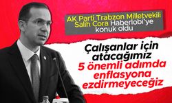 AK Parti Trabzon Milletvekili Salih Cora: Çalışan kesime yönelik 5 önemli adım atacağız