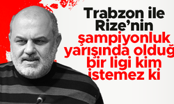 Tahir Kıran: Trabzonspor ve Rizespor'un şampiyonluk yarışında olduğu ortamı kim istemez ki