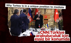 CNN: Türkiye, arabuluculuk için eşsiz bir konumda