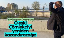 TOKİ Başkanı Ömer Bulut; 'O eski Çömlekçi'yi yeniden kazandıracağız'