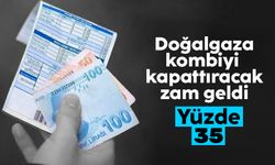 Doğalgaza kombiyi kapattıracak zam