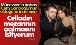 Münevver Karabulut'un babası: Cem Garipoğlu'nun mezarını açtıracağım
