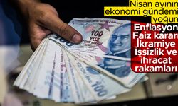 Nisan ayının ekonomi gündemi yoğun
