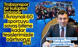 Şemsetdin Hancı: Trabzonspor olarak 60 Ukraynalı genç sporcuyu tesislerimizde misafir ediyoruz