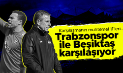 Trabzonspor - Beşiktaş maçının muhtemel 11'leri...